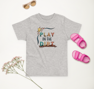 Play in the Dirt Toddler Shirt